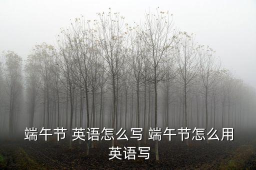  端午節 英語怎么寫 端午節怎么用 英語寫