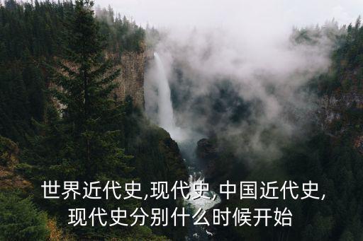  世界近代史,現代史,中國近代史,現代史分別什么時候開始