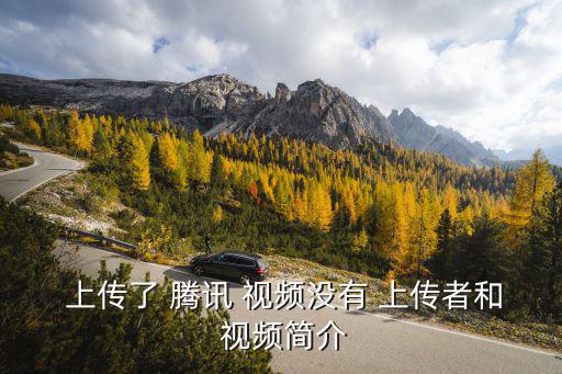  上傳了 騰訊 視頻沒(méi)有 上傳者和 視頻簡(jiǎn)介