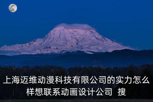 上海邁維動(dòng)漫科技有限公司的實(shí)力怎么樣想聯(lián)系動(dòng)畫設(shè)計(jì)公司  搜