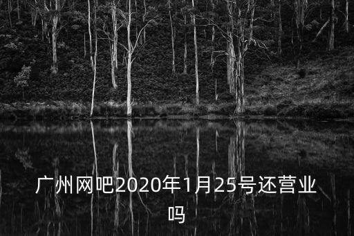 廣州網(wǎng)吧2020年1月25號還營業(yè)嗎