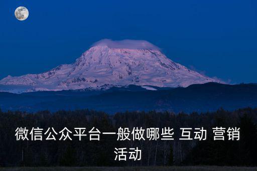 微信公眾平臺一般做哪些 互動 營銷活動