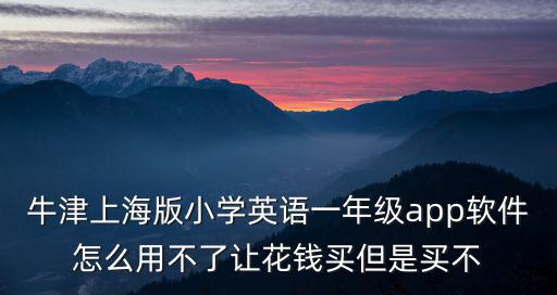 牛津上海版小學(xué)英語一年級app軟件怎么用不了讓花錢買但是買不