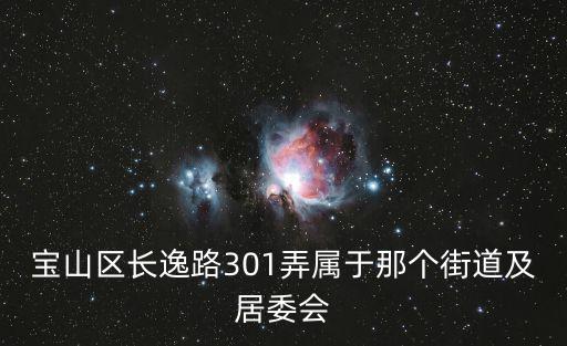 寶山區(qū)長逸路301弄屬于那個(gè)街道及居委會(huì)