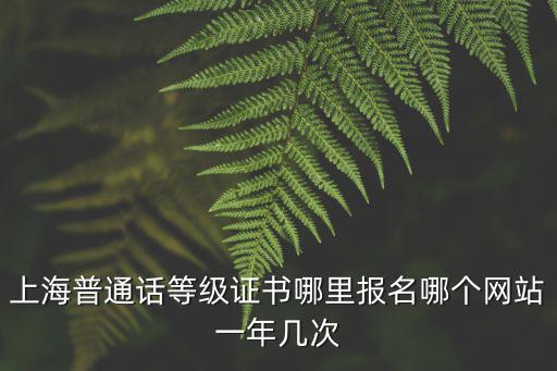 上海普通話等級證書哪里報名哪個網站一年幾次