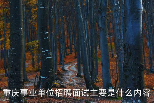 重慶事業單位招聘面試主要是什么內容