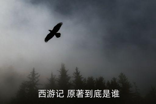  西游記 原著到底是誰