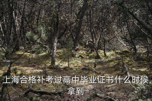 上海合格補考過高中畢業證書什么時候拿到