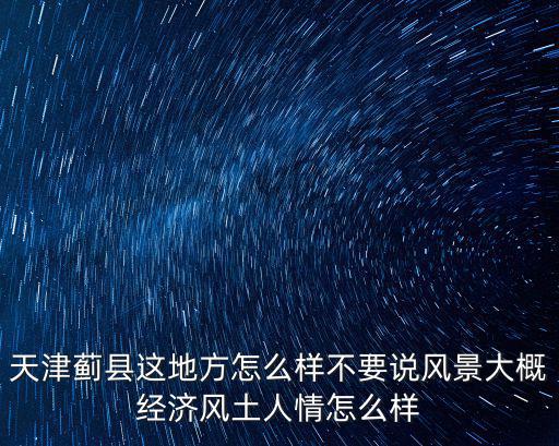 天津市薊縣小穿芳峪村經濟，天津市薊縣穿芳峪鎮小巨各莊的郵編是多少