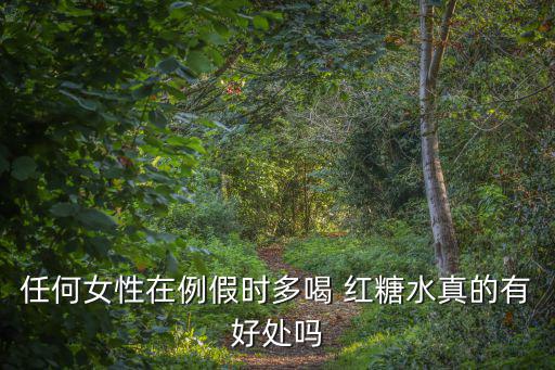 任何女性在例假時多喝 紅糖水真的有好處嗎