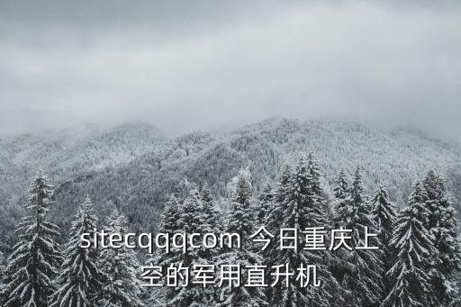 sitecqqqcom 今日重慶上空的軍用直升機(jī)