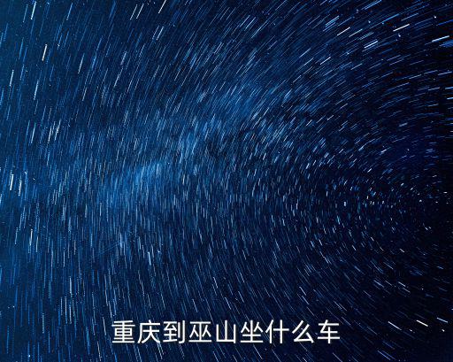 重慶市區到巫山的車站，重慶哪一個汽車站可以坐車到巫山票價多少