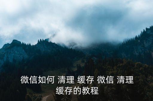  微信如何 清理 緩存 微信 清理 緩存的教程