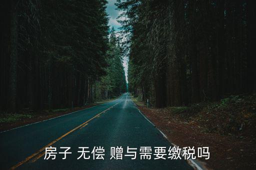 無償贈與,無償贈與房子需交稅嗎?答案:免營業(yè)稅!