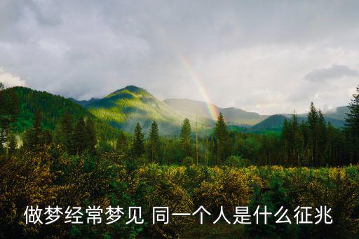 做夢經(jīng)常夢見 同一個(gè)人是什么征兆
