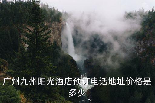 廣州九州陽光酒店預(yù)訂電話地址價(jià)格是多少