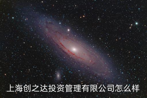 上海創之達投資管理有限公司怎么樣