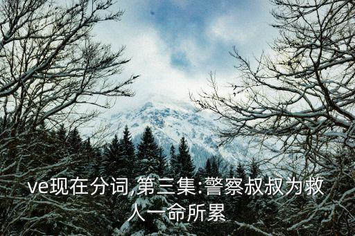 give現在分詞,第三集:警察叔叔為救人一命所累