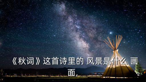 《秋詞》這首詩里的 風(fēng)景是什么 畫面,