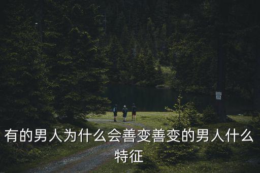 有的男人為什么會(huì)善變善變的男人什么特征