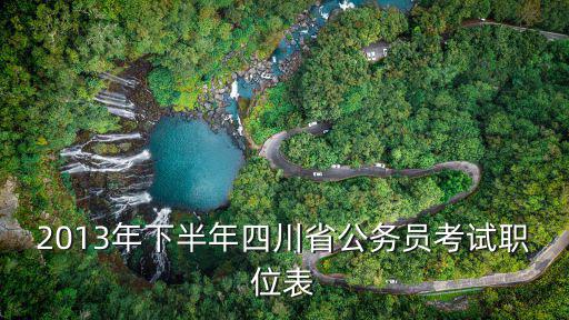 2013年下半年四川省公務(wù)員考試職位表