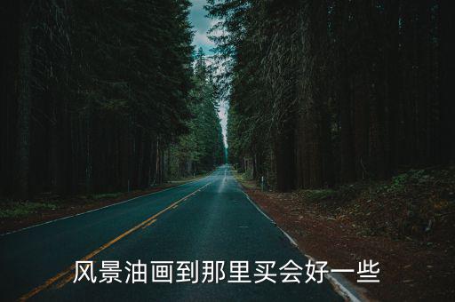 風景油畫到那里買會好一些