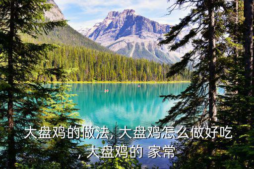  大盤雞的做法, 大盤雞怎么做好吃, 大盤雞的 家常