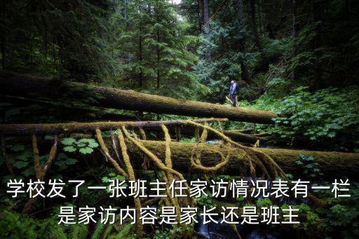 學校發了一張班主任家訪情況表有一欄是家訪內容是家長還是班主