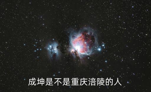 成坤是不是重慶涪陵的人
