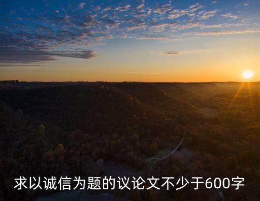 求以誠信為題的議論文不少于600字