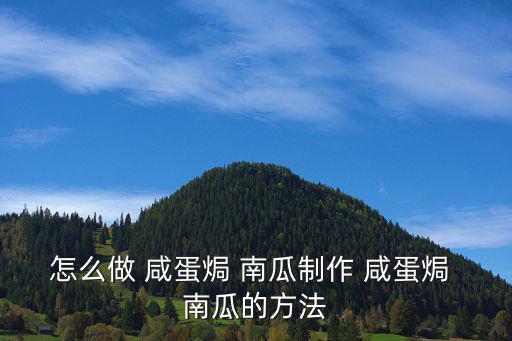 怎么做 咸蛋焗 南瓜制作 咸蛋焗 南瓜的方法