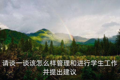 請談一談該怎么樣管理和進行學生工作并提出建議