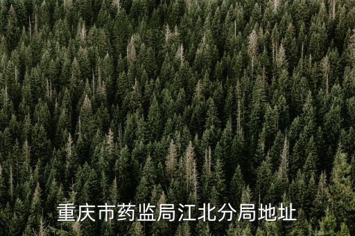 重慶市藥監局怎么走，江北區藥監局在哪里