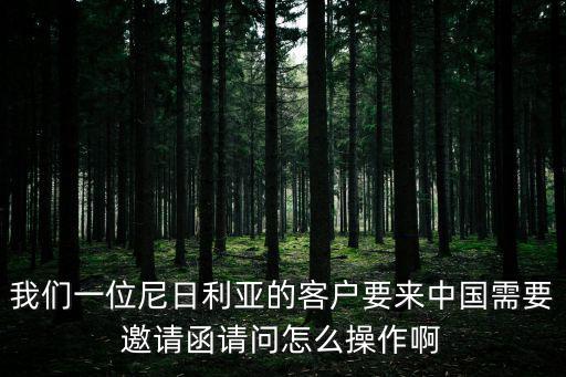 我們一位尼日利亞的客戶要來中國需要邀請函請問怎么操作啊