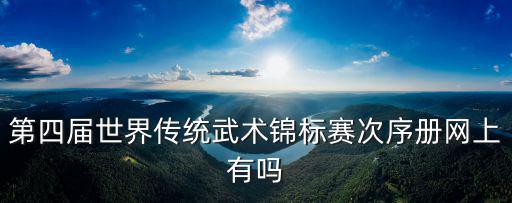 第四屆世界傳統(tǒng)武術(shù)錦標(biāo)賽次序冊(cè)網(wǎng)上有嗎