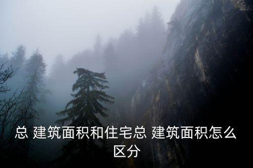 總 建筑面積和住宅總 建筑面積怎么區分