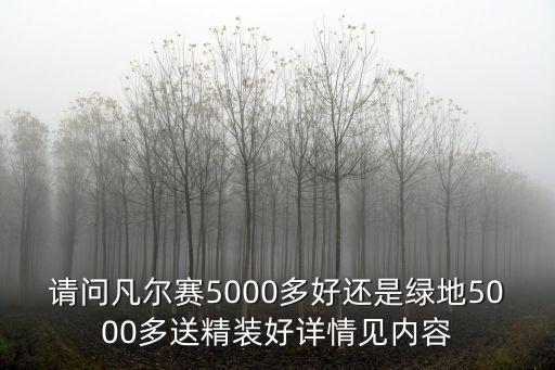 請問凡爾賽5000多好還是綠地5000多送精裝好詳情見內容