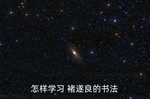 怎樣學習 褚遂良的書法