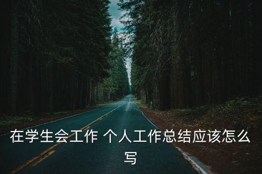 在學生會工作 個人工作總結應該怎么寫