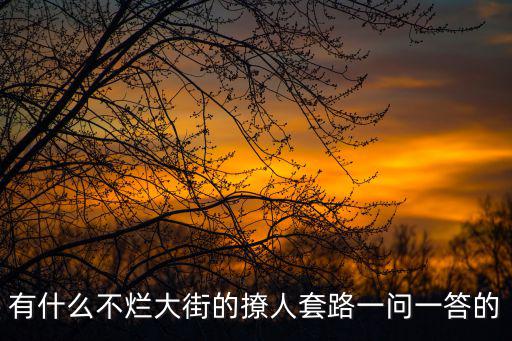 撩人套路，有什么不爛大街的撩人套路一問一答的