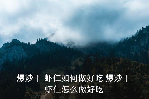 爆炒干 蝦仁如何做好吃 爆炒干 蝦仁怎么做好吃