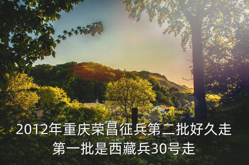 2012年重慶榮昌征兵第二批好久走第一批是西藏兵30號走