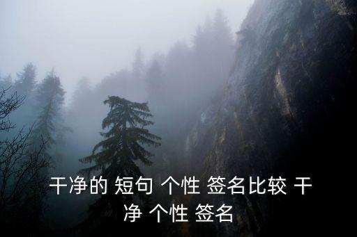  干凈的 短句 個性 簽名比較 干凈 個性 簽名