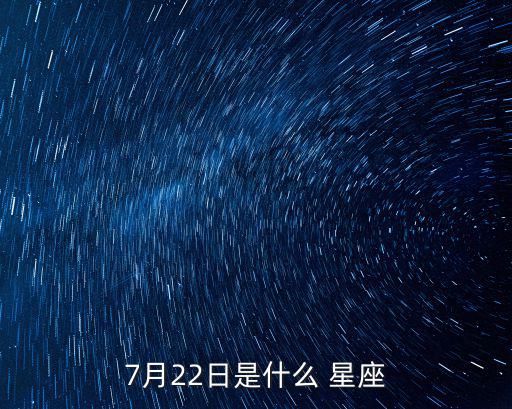 7月22日是什么 星座