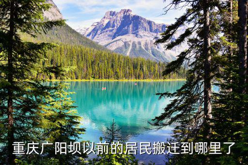 重慶廣陽壩以前的居民搬遷到哪里了