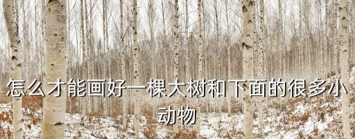 怎么才能畫好一棵大樹和下面的很多小動物