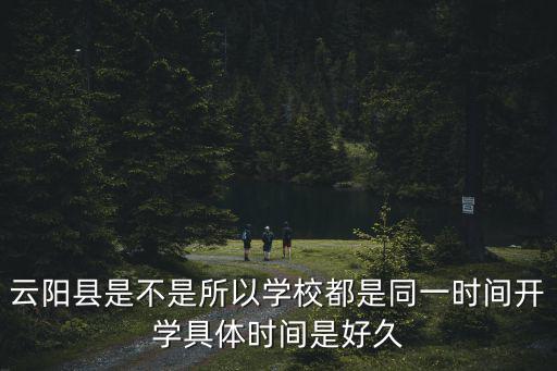云陽縣是不是所以學校都是同一時間開學具體時間是好久