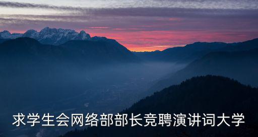 求學生會網(wǎng)絡部部長競聘演講詞大學