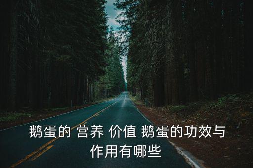 鵝蛋的營養價值及功效,第四個雞蛋營養價值比雞蛋高很多倍