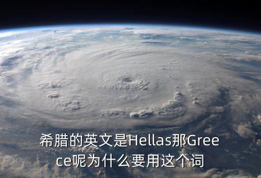 希臘的英文是Hellas那Greece呢為什么要用這個詞